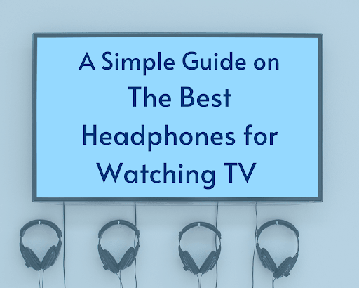 Una guía sencilla sobre los mejores auriculares para ver la televisión -  Guía Hear-Hi – Hear+Hi